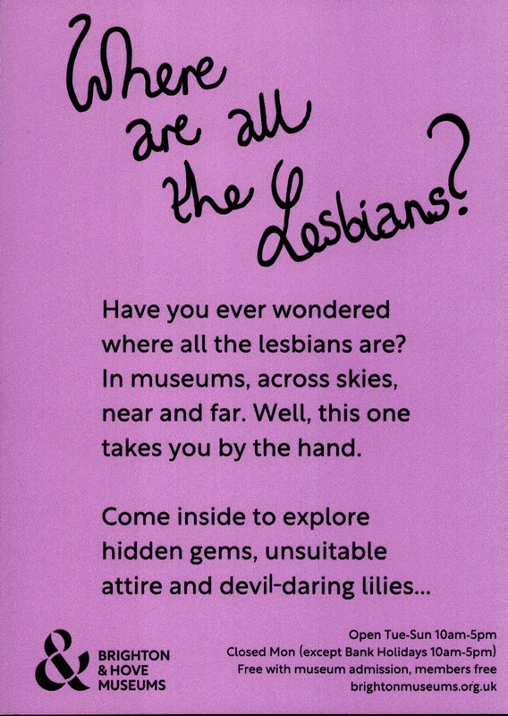 Back of a flyer for Brighton Museum and Art Gallery's exhibition Where are all the lesbians? Purple background with black text reading, 'Have you ever wondered where all the lesbians are? In museums, across skies, near and far. Well, this one takes you by the hand. Come inside to explore hidden gems, unsuitable attire and devil-daring lilies'